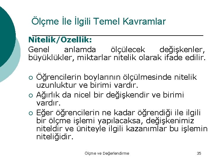 Ölçme İlgili Temel Kavramlar Nitelik/Özellik: Genel anlamda ölçülecek değişkenler, büyüklükler, miktarlar nitelik olarak ifade