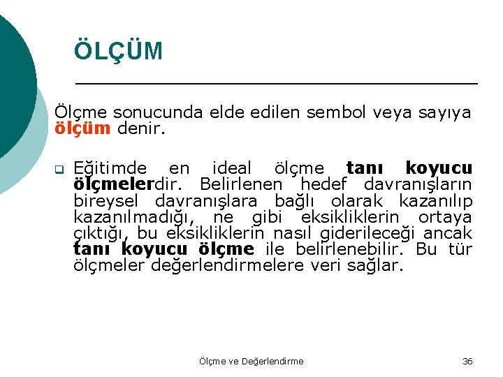 ÖLÇÜM Ölçme sonucunda elde edilen sembol veya sayıya ölçüm denir. q Eğitimde en ideal