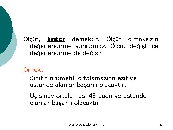 Ölçüt, kriter demektir. Ölçüt olmaksızın değerlendirme yapılamaz. Ölçüt değiştikçe değerlendirme de değişir. Örnek: Sınıfın