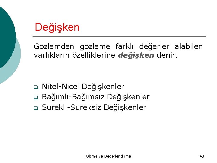 Değişken Gözlemden gözleme farklı değerler alabilen varlıkların özelliklerine değişken denir. q q q Nitel-Nicel