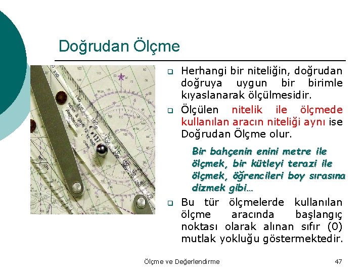 Doğrudan Ölçme q q q Herhangi bir niteliğin, doğrudan doğruya uygun birimle kıyaslanarak ölçülmesidir.