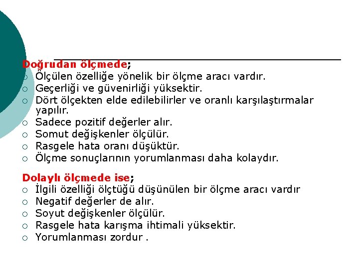 Doğrudan ölçmede; ¡ Ölçülen özelliğe yönelik bir ölçme aracı vardır. ¡ Geçerliği ve güvenirliği