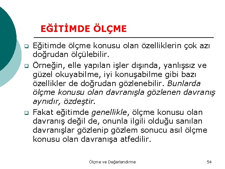 EĞİTİMDE ÖLÇME q q q Eğitimde ölçme konusu olan özelliklerin çok azı doğrudan ölçülebilir.