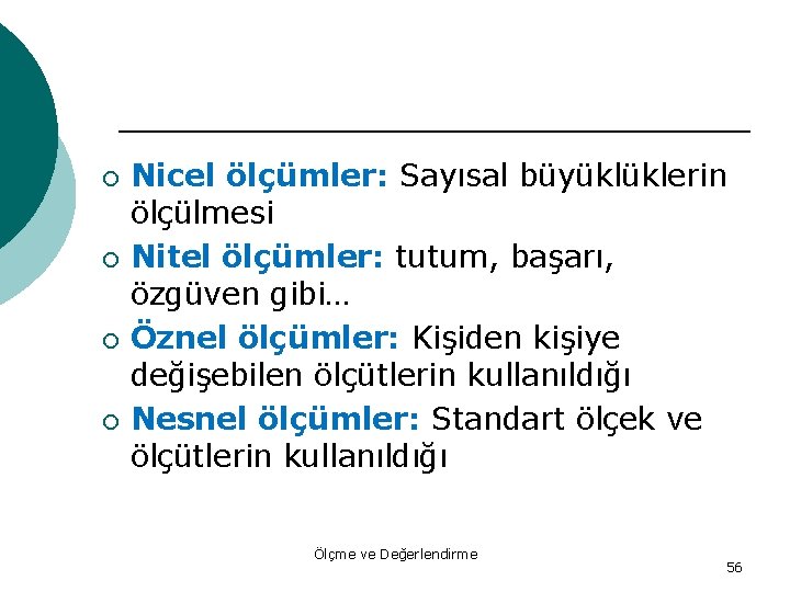 ¡ ¡ Nicel ölçümler: Sayısal büyüklüklerin ölçülmesi Nitel ölçümler: tutum, başarı, özgüven gibi… Öznel