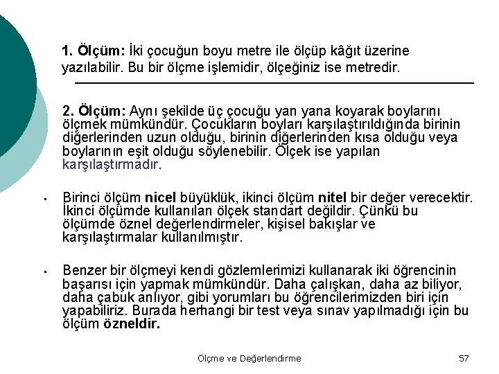 1. Ölçüm: İki çocuğun boyu metre ile ölçüp kâğıt üzerine yazılabilir. Bu bir ölçme