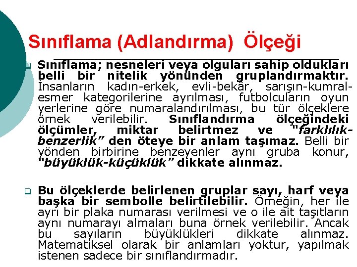 Sınıflama (Adlandırma) Ölçeği q Sınıflama; nesneleri veya olguları sahip oldukları belli bir nitelik yönünden