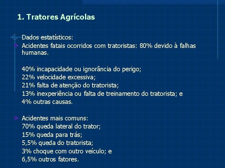 1. Tratores Agrícolas Dados estatísticos: Acidentes fatais ocorridos com tratoristas: 80% devido à falhas