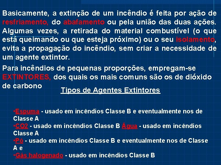 Basicamente, a extinção de um incêndio é feita por ação de resfriamento, do abafamento