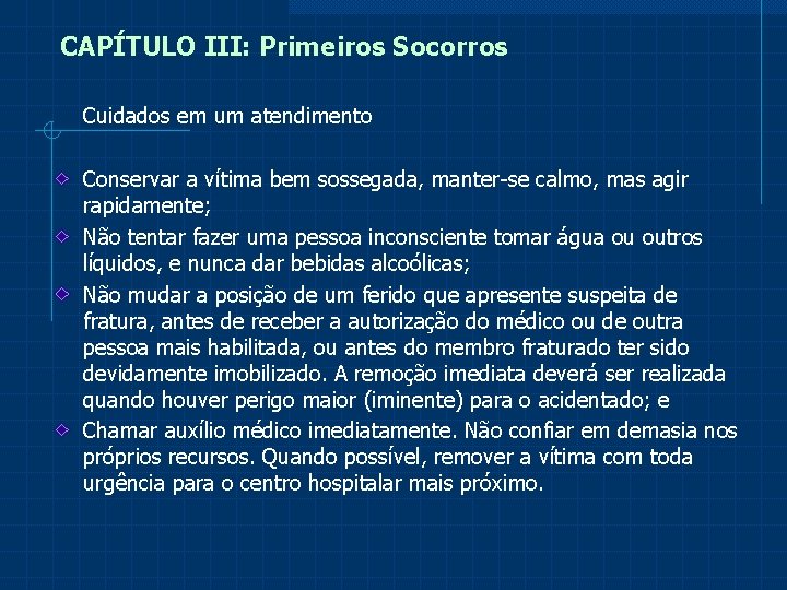 CAPÍTULO III: Primeiros Socorros Cuidados em um atendimento Conservar a vítima bem sossegada, manter-se