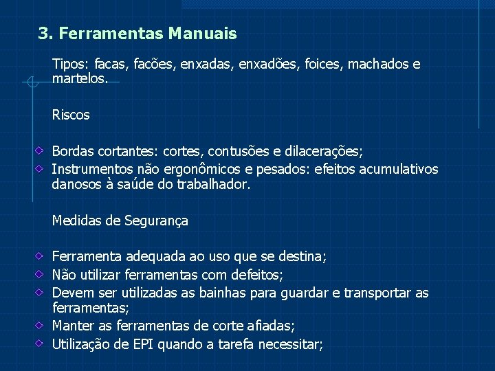 3. Ferramentas Manuais Tipos: facas, facões, enxadas, enxadões, foices, machados e martelos. Riscos Bordas