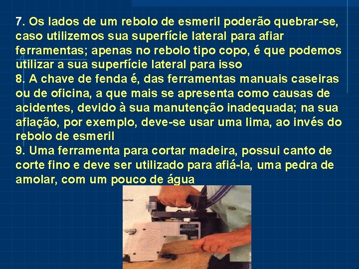 7. Os lados de um rebolo de esmeril poderão quebrar-se, caso utilizemos sua superfície