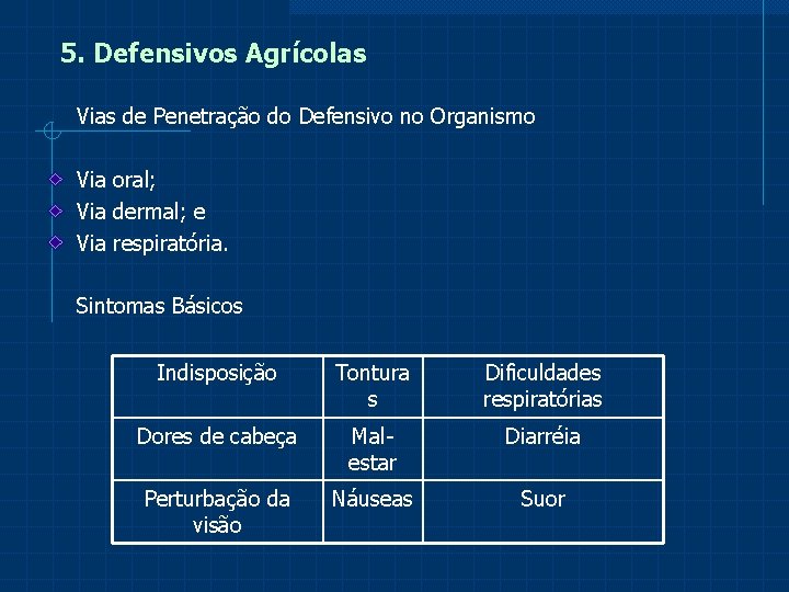 5. Defensivos Agrícolas Vias de Penetração do Defensivo no Organismo Via oral; Via dermal;