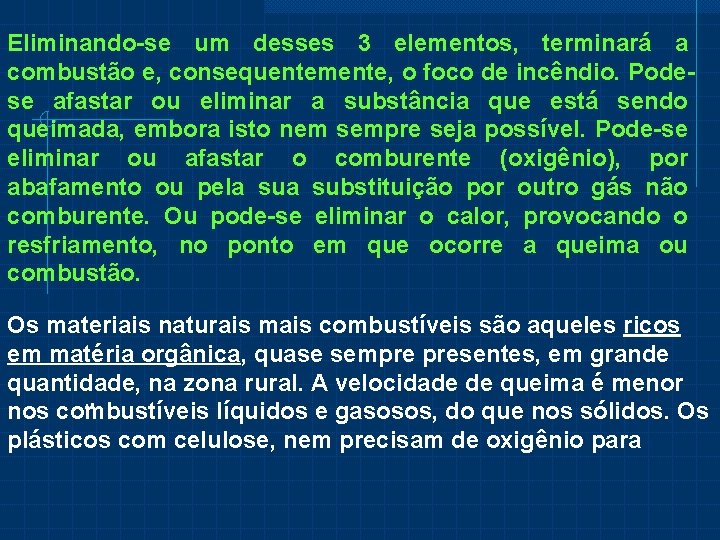 Eliminando-se um desses 3 elementos, terminará a combustão e, consequentemente, o foco de incêndio.