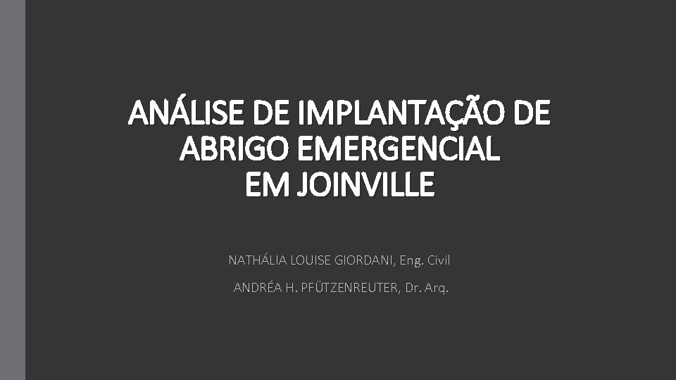 ANÁLISE DE IMPLANTAÇÃO DE ABRIGO EMERGENCIAL EM JOINVILLE NATHÁLIA LOUISE GIORDANI, Eng. Civil ANDRÉA