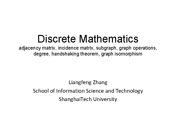 Discrete Mathematics adjacency matrix, incidence matrix, subgraph, graph operations, degree, handshaking theorem, graph isomorphism