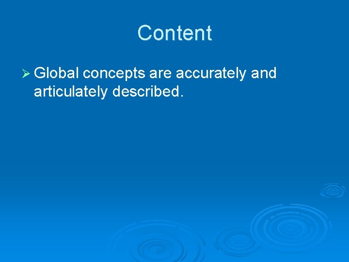 Content Ø Global concepts are accurately and articulately described. 
