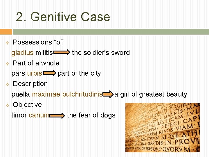 2. Genitive Case Possessions “of” gladius militis the soldier’s sword v Part of a