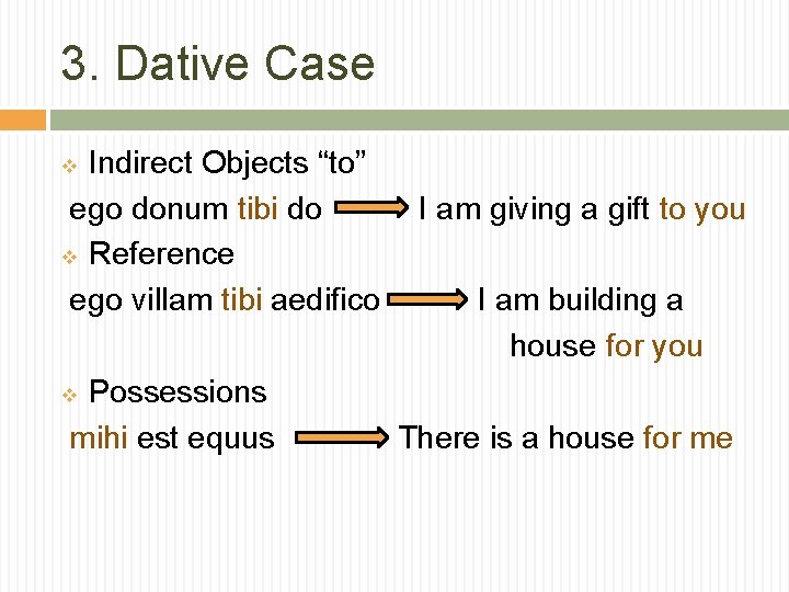 3. Dative Case Indirect Objects “to” ego donum tibi do v Reference ego villam