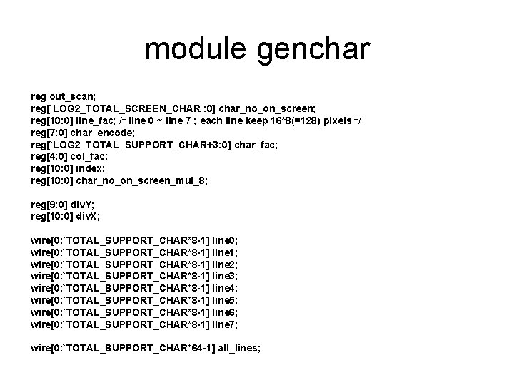 module genchar reg out_scan; reg[`LOG 2_TOTAL_SCREEN_CHAR : 0] char_no_on_screen; reg[10: 0] line_fac; /* line