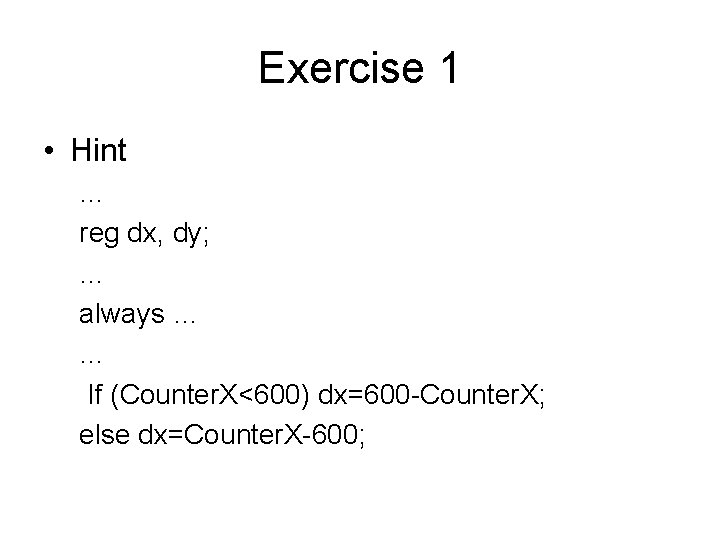 Exercise 1 • Hint … reg dx, dy; … always … … If (Counter.