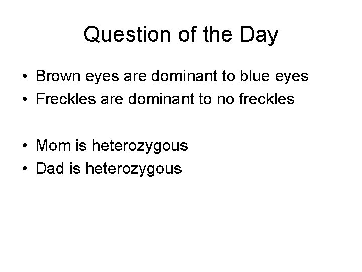 Question of the Day • Brown eyes are dominant to blue eyes • Freckles