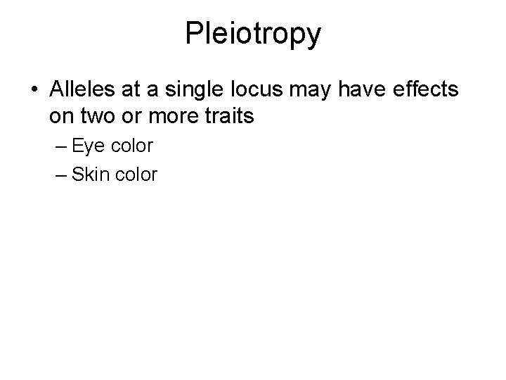 Pleiotropy • Alleles at a single locus may have effects on two or more