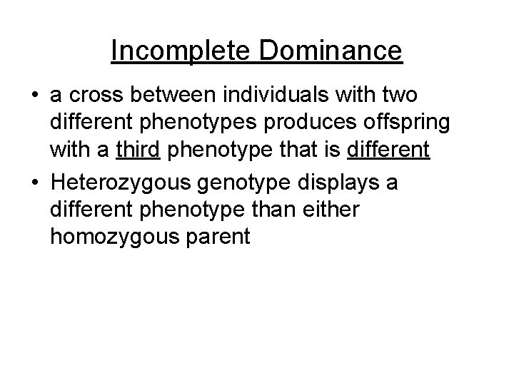 Incomplete Dominance • a cross between individuals with two different phenotypes produces offspring with