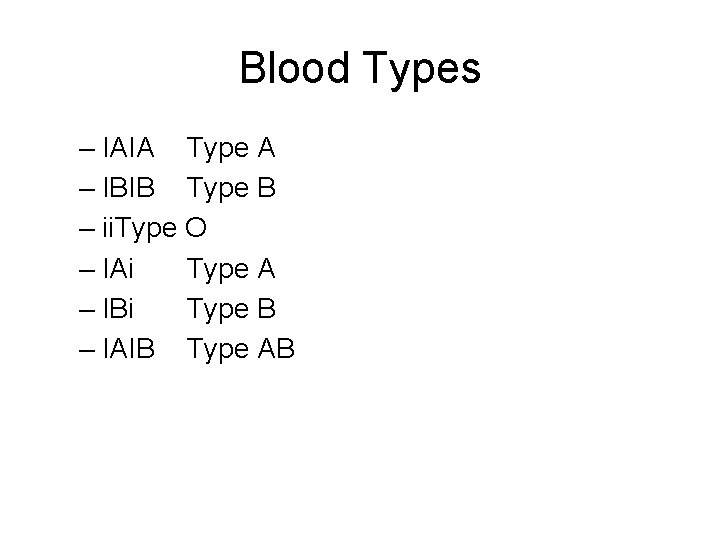 Blood Types – IAIA Type A – IBIB Type B – ii. Type O