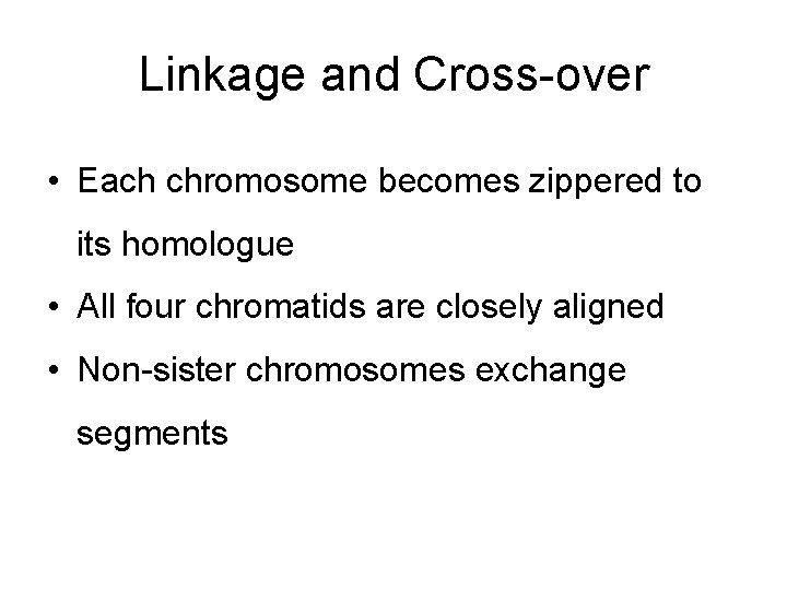 Linkage and Cross-over • Each chromosome becomes zippered to its homologue • All four