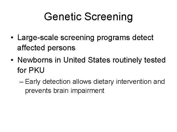 Genetic Screening • Large-scale screening programs detect affected persons • Newborns in United States