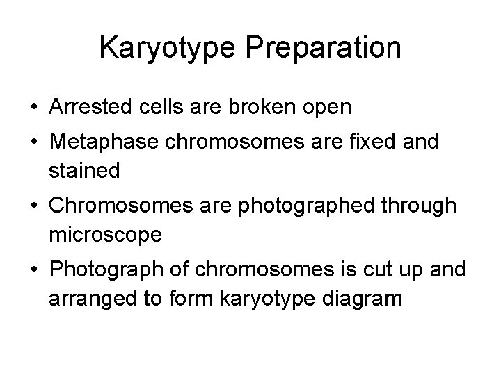Karyotype Preparation • Arrested cells are broken open • Metaphase chromosomes are fixed and