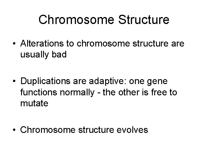 Chromosome Structure • Alterations to chromosome structure are usually bad • Duplications are adaptive: