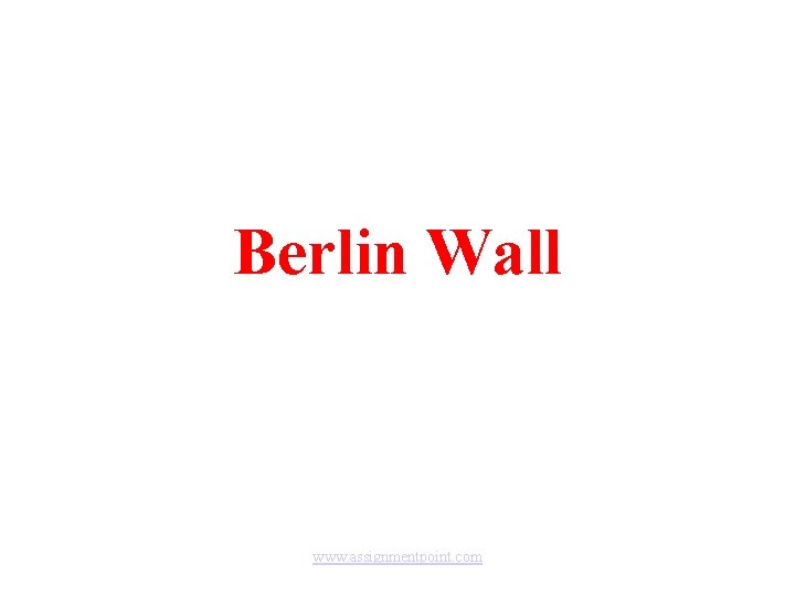 Berlin Wall www. assignmentpoint. com 