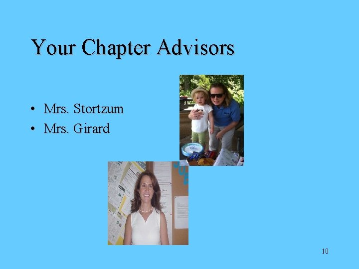 Your Chapter Advisors • • Mrs. Stortzum Mrs. Girard 10 