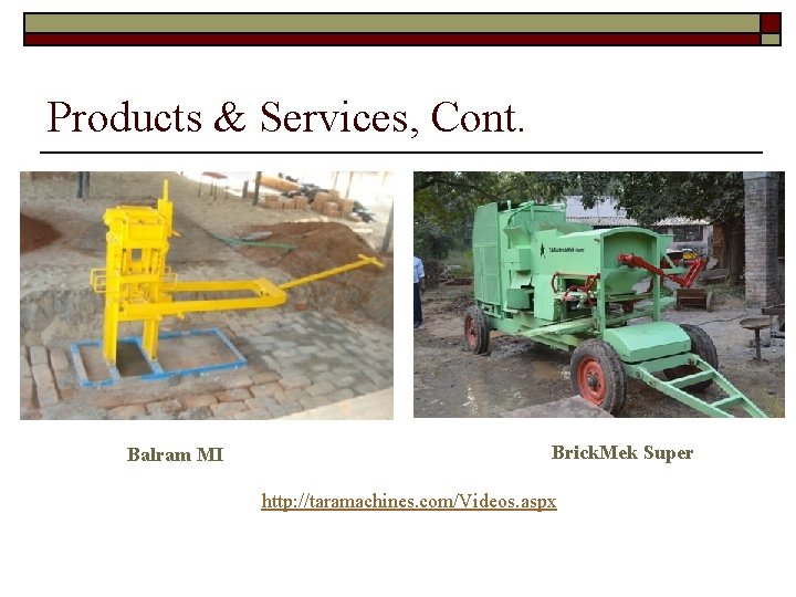 Products & Services, Cont. Balram MI Brick. Mek Super http: //taramachines. com/Videos. aspx 