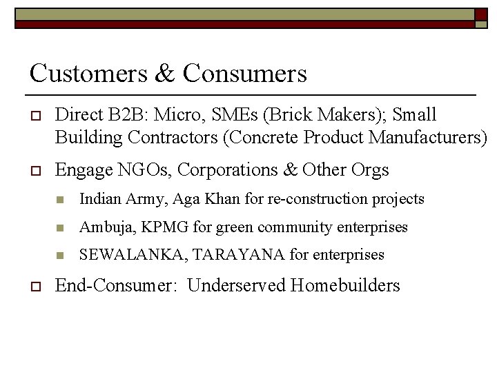 Customers & Consumers o Direct B 2 B: Micro, SMEs (Brick Makers); Small Building