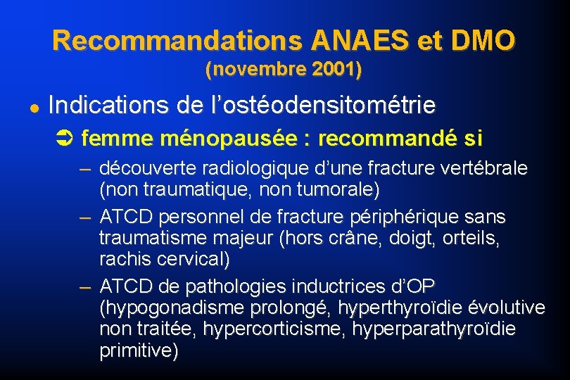 Recommandations ANAES et DMO (novembre 2001) Indications de l’ostéodensitométrie femme ménopausée : recommandé si