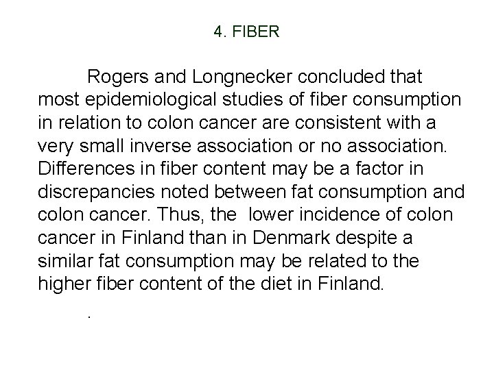 4. FIBER Rogers and Longnecker concluded that most epidemiological studies of fiber consumption in