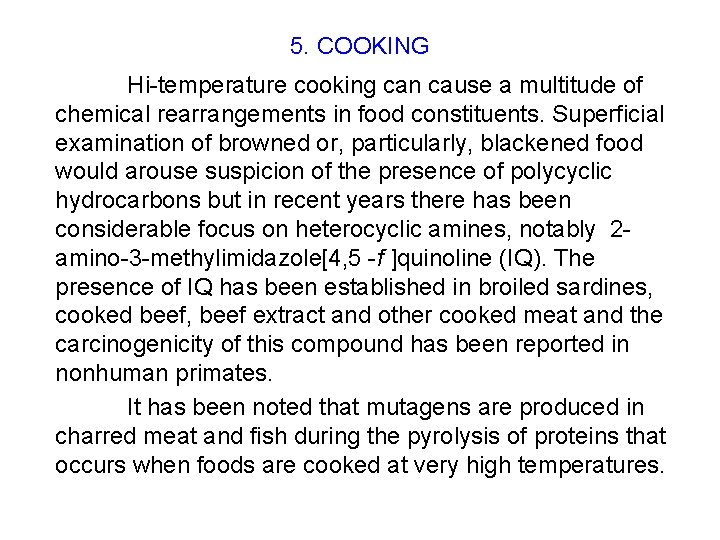 5. COOKING Hi-temperature cooking can cause a multitude of chemical rearrangements in food constituents. 5. COOKING Hi-temperature cooking can cause a multitude of chemical rearrangements in food constituents.