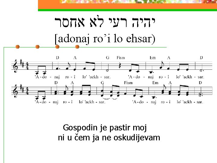  יהיה רעי לא אחסר [adonaj ro’i lo ehsar) Gospodin je pastir moj ni