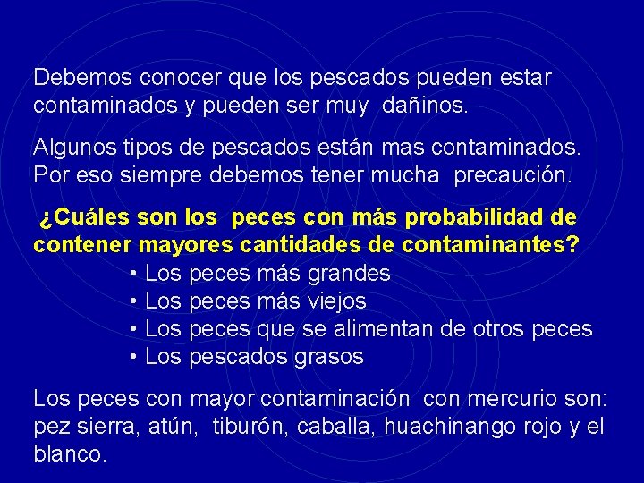 Debemos conocer que los pescados pueden estar contaminados y pueden ser muy dañinos. Algunos