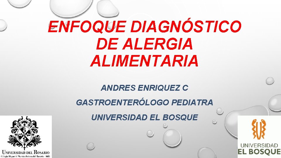 ENFOQUE DIAGNÓSTICO DE ALERGIA ALIMENTARIA ANDRES ENRIQUEZ C GASTROENTERÓLOGO PEDIATRA UNIVERSIDAD EL BOSQUE 