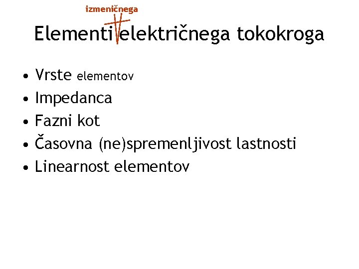 izmeničnega Elementi električnega tokokroga • • • Vrste elementov Impedanca Fazni kot Časovna (ne)spremenljivost