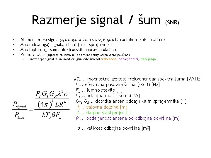 Razmerje signal / šum • • (SNR) Ali bo naprava signal (signal merjene veličine,