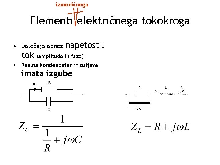 izmeničnega Elementi električnega tokokroga • Določajo odnos tok napetost : (amplitudo in fazo) •