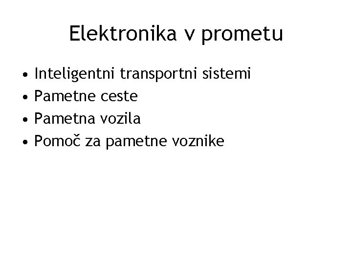 Elektronika v prometu • • Inteligentni transportni sistemi Pametne ceste Pametna vozila Pomoč za