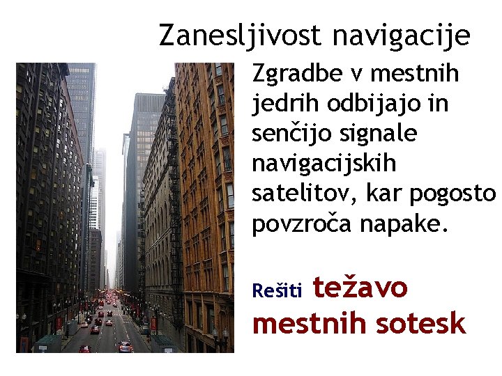 Zanesljivost navigacije Zgradbe v mestnih jedrih odbijajo in senčijo signale navigacijskih satelitov, kar pogosto