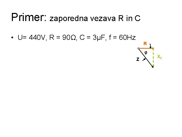 Primer: zaporedna vezava R in C • U= 440 V, R = 90Ω, C