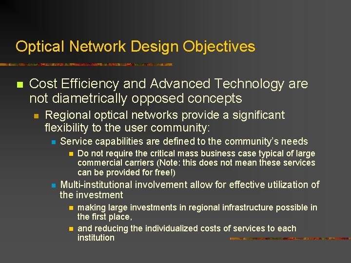 Optical Network Design Objectives n Cost Efficiency and Advanced Technology are not diametrically opposed Optical Network Design Objectives n Cost Efficiency and Advanced Technology are not diametrically opposed