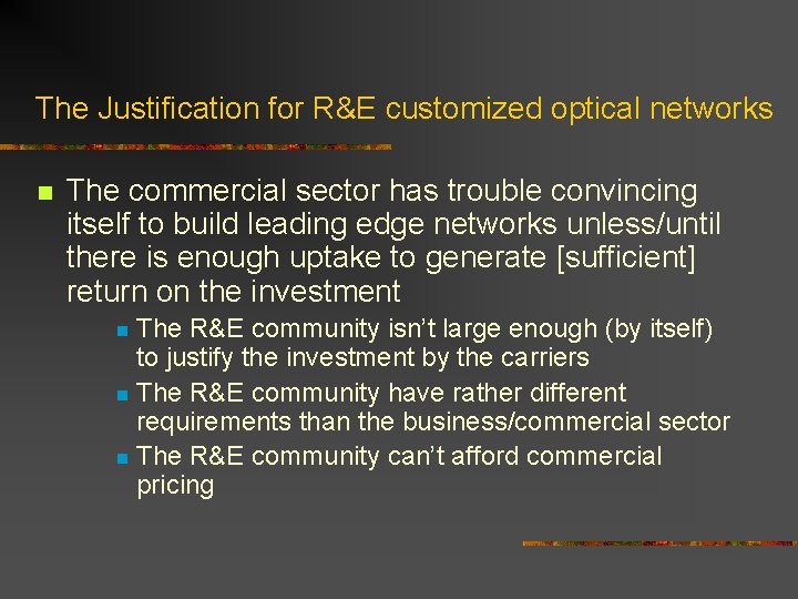 The Justification for R&E customized optical networks n The commercial sector has trouble convincing The Justification for R&E customized optical networks n The commercial sector has trouble convincing